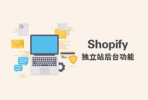 Shopify后台基本功能介绍-帮助快速熟悉Shopify
